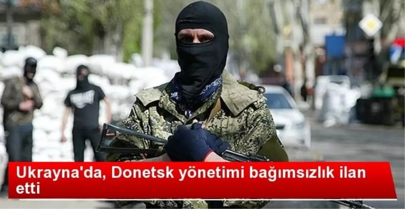 Donetsk Bağımsızlık İlan Ederek, Rusya\'ya Bağlanmak İstedi