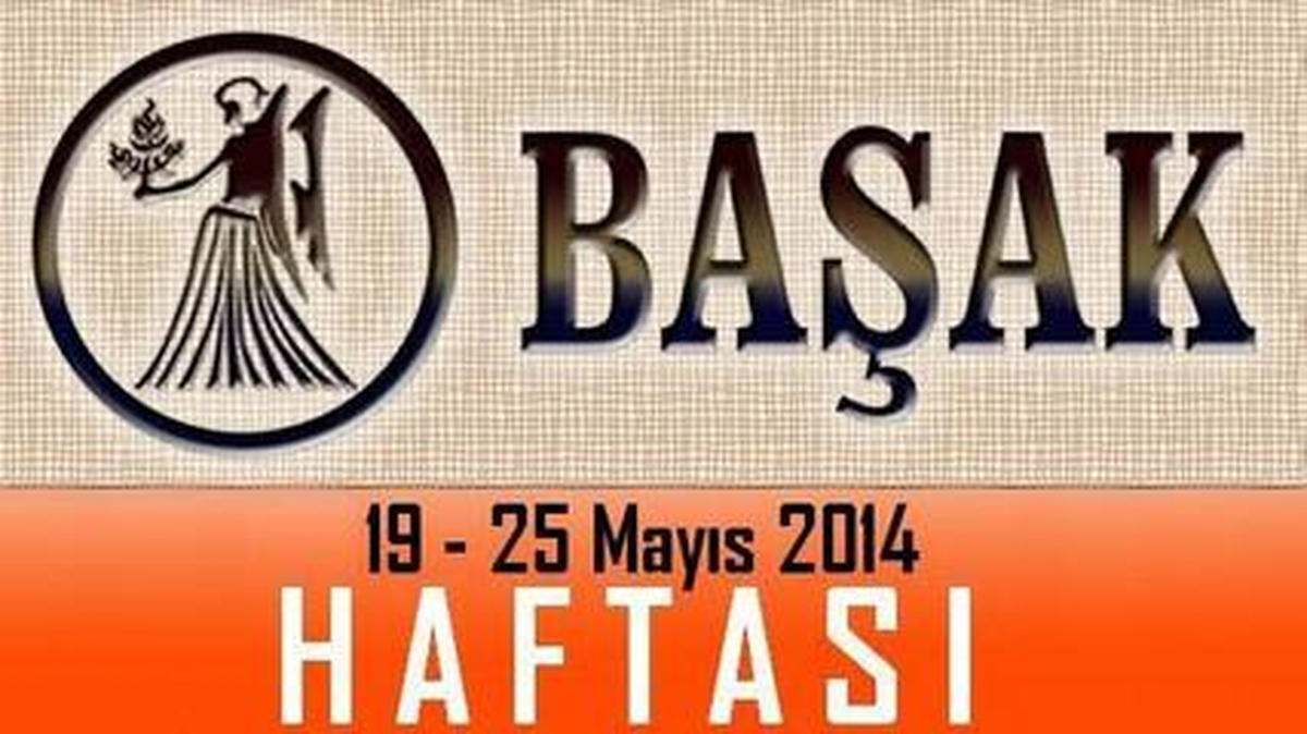 Başak Burcu Haftalık Burç ve Astroloji Yorumu, 19-25 Mayıs 2014, Astroloji Uzmanı Demet Baltacı