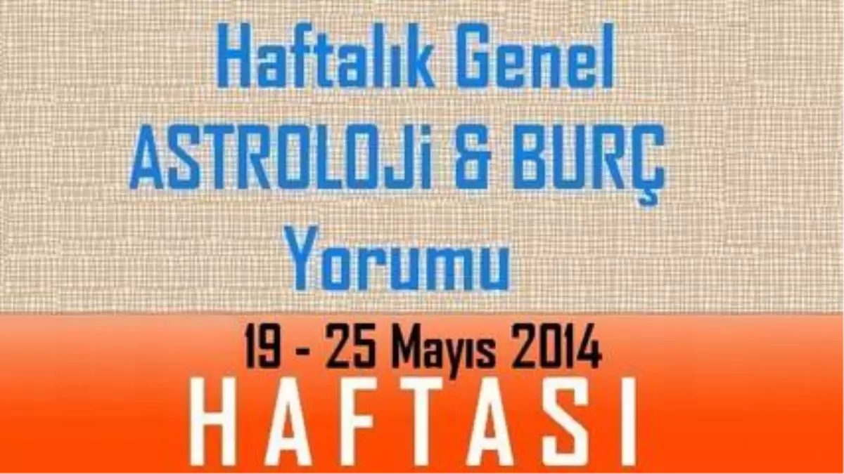 Haftalık Genel Astroloji Yorumu, 19-25 Mayıs 2014 Haftası, Astroloji Uzmanı Demet Baltacı