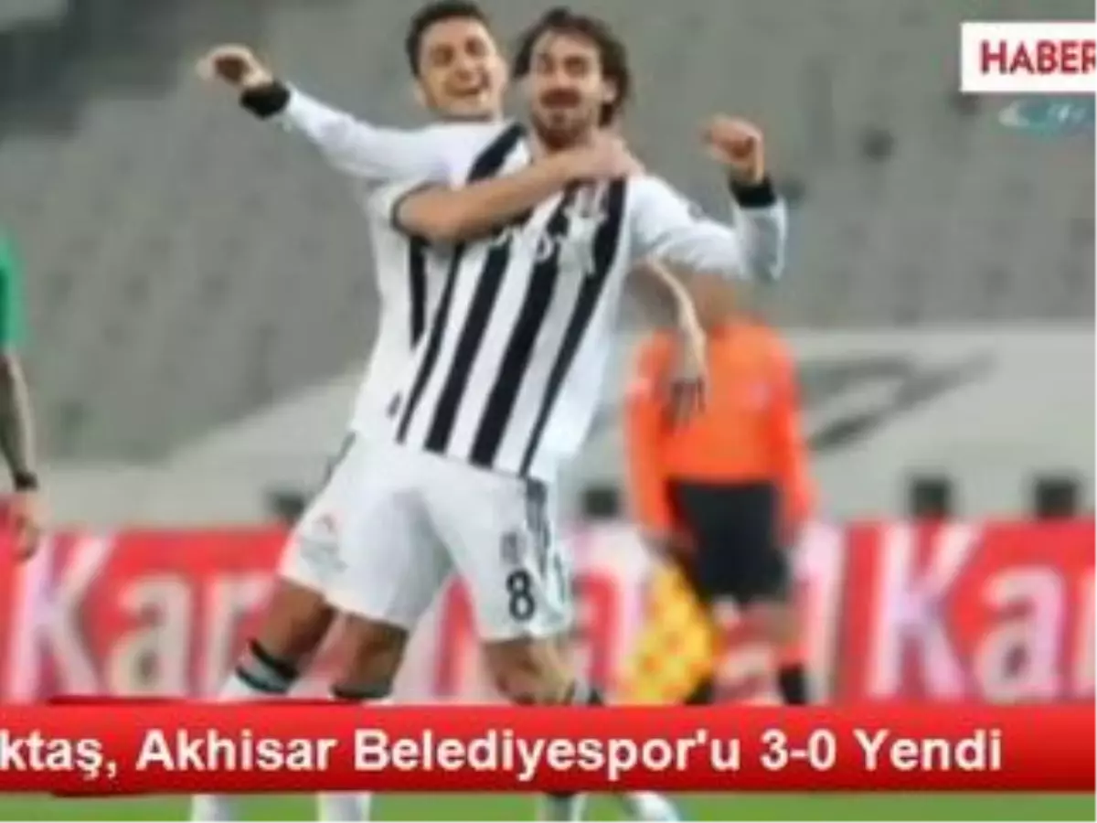 Beşiktaş, Akhisar Belediyespor\'u 3-0 Yendi