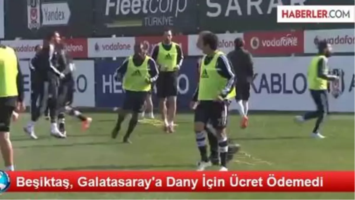 Beşiktaş, Galatasaray\'a Dany İçin Ücret Ödemedi