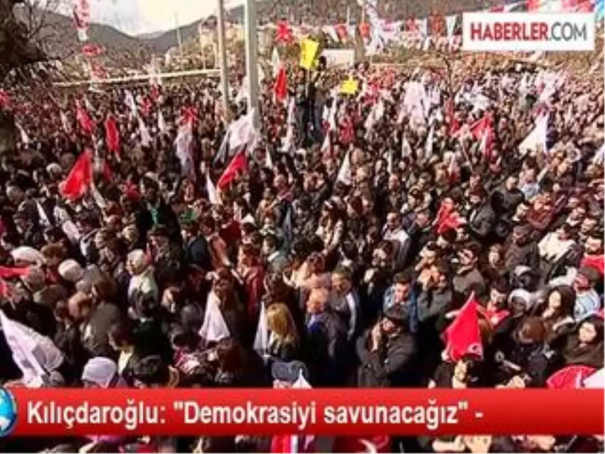 Kılıçdaroğlu: "Demokrasiyi Savunacağız" -