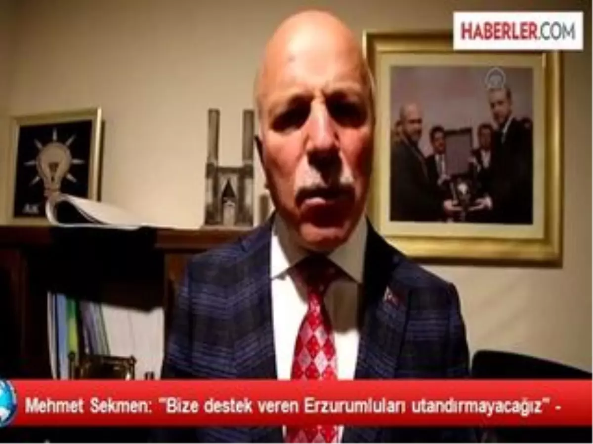 Mehmet Sekmen: "Bize Destek Veren Erzurumluları Utandırmayacağız" -