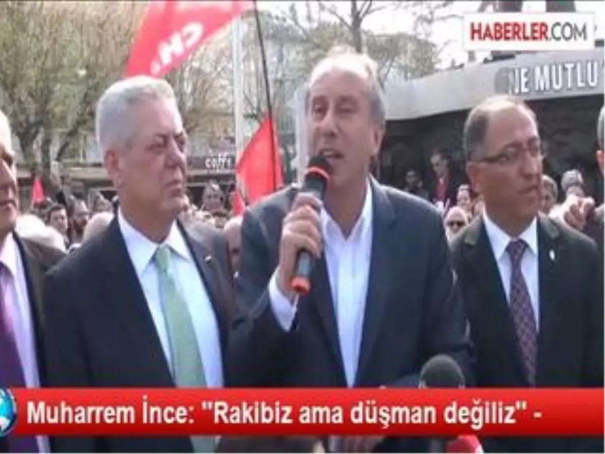 Muharrem İnce: "Rakibiz Ama Düşman Değiliz" -