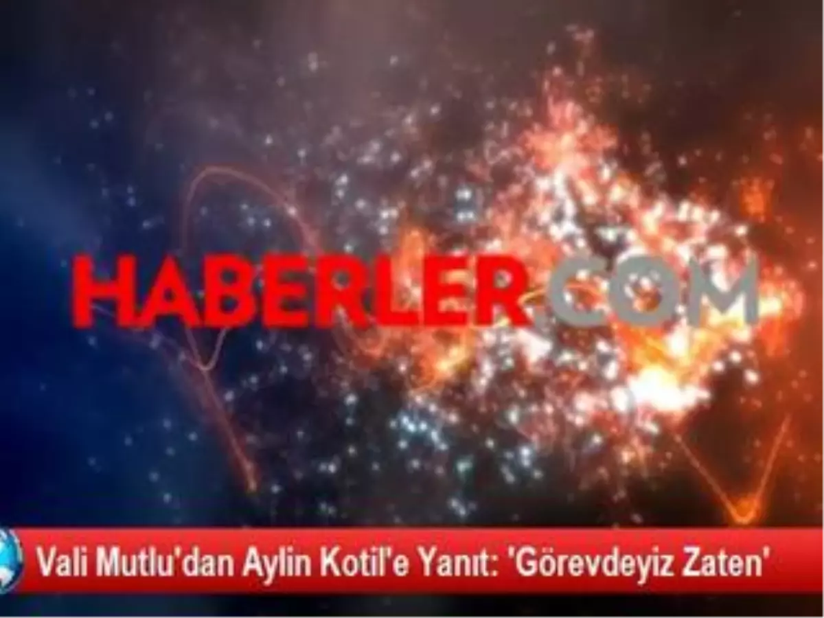 Vali Mutlu\'dan Aylin Kotil\'e Yanıt: \'Görevdeyiz Zaten\'