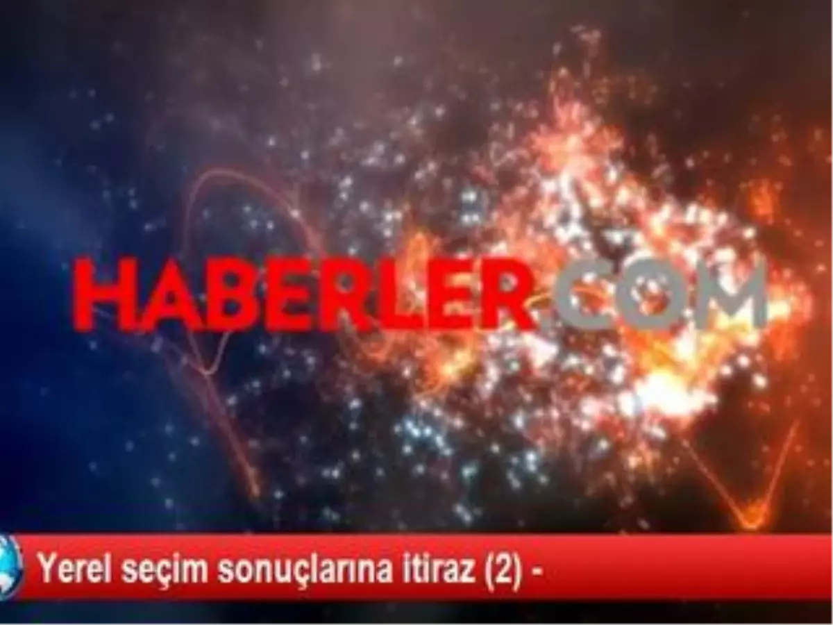 Yerel Seçim Sonuçlarına İtiraz (2) -