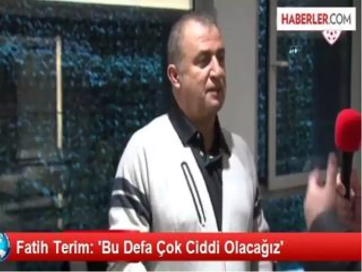 Fatih Terim: Bu Defa Çok Ciddi Olacağız