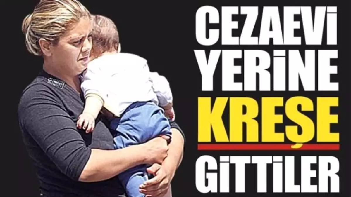 Cezaevi Yerine Kreşe Gittiler!