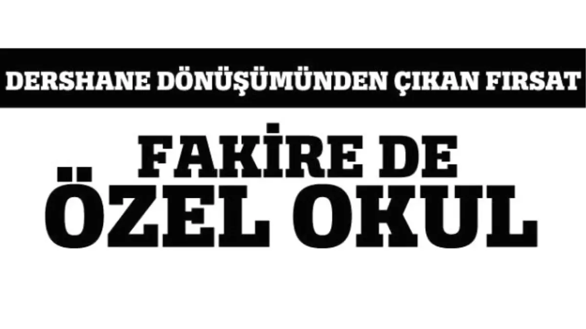 Dershane Dönüşümünden Çıkan Fırsat, Fakire de Özel Okul