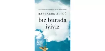 Barbaros Altuğ'dan ilk Roman: Biz Burada Iyiyiz