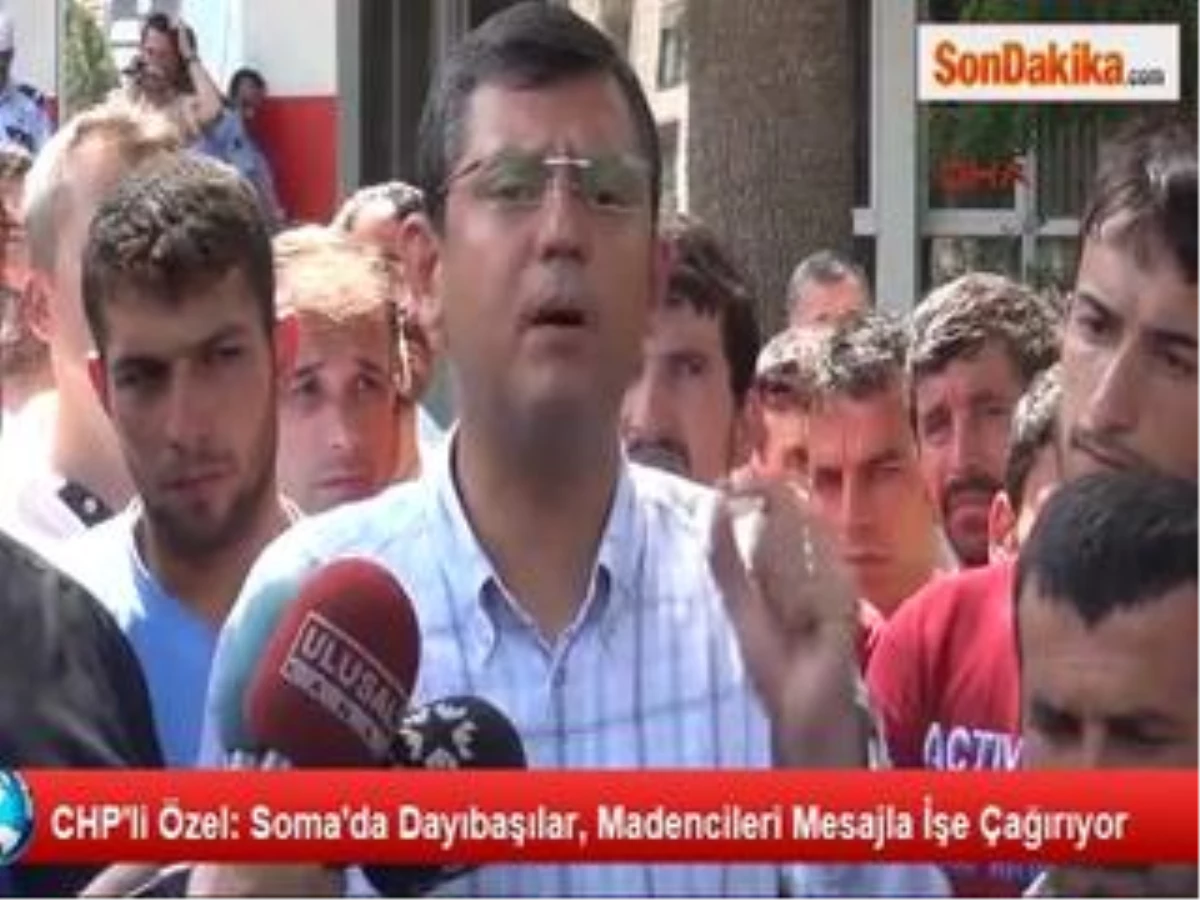 CHP\'li Özel: Soma\'da Dayıbaşılar, Madencileri Mesajla İşe Çağırıyor