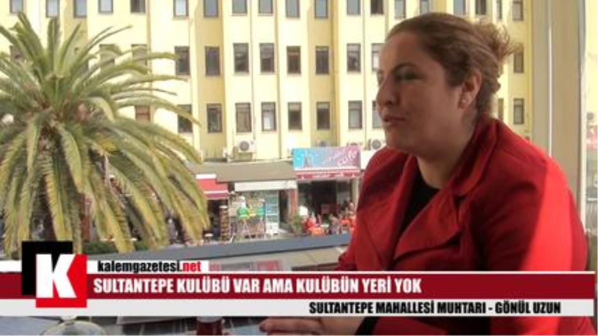 Sultantepe Mahallesi Muhtarı Gönül Uzun Kalem Gazetesi Röportajı