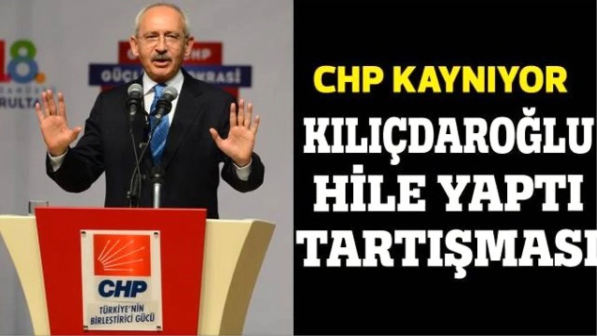 CHP Kaynıyor, Kılıçdaroğlu Hile Yaptı Tartışması