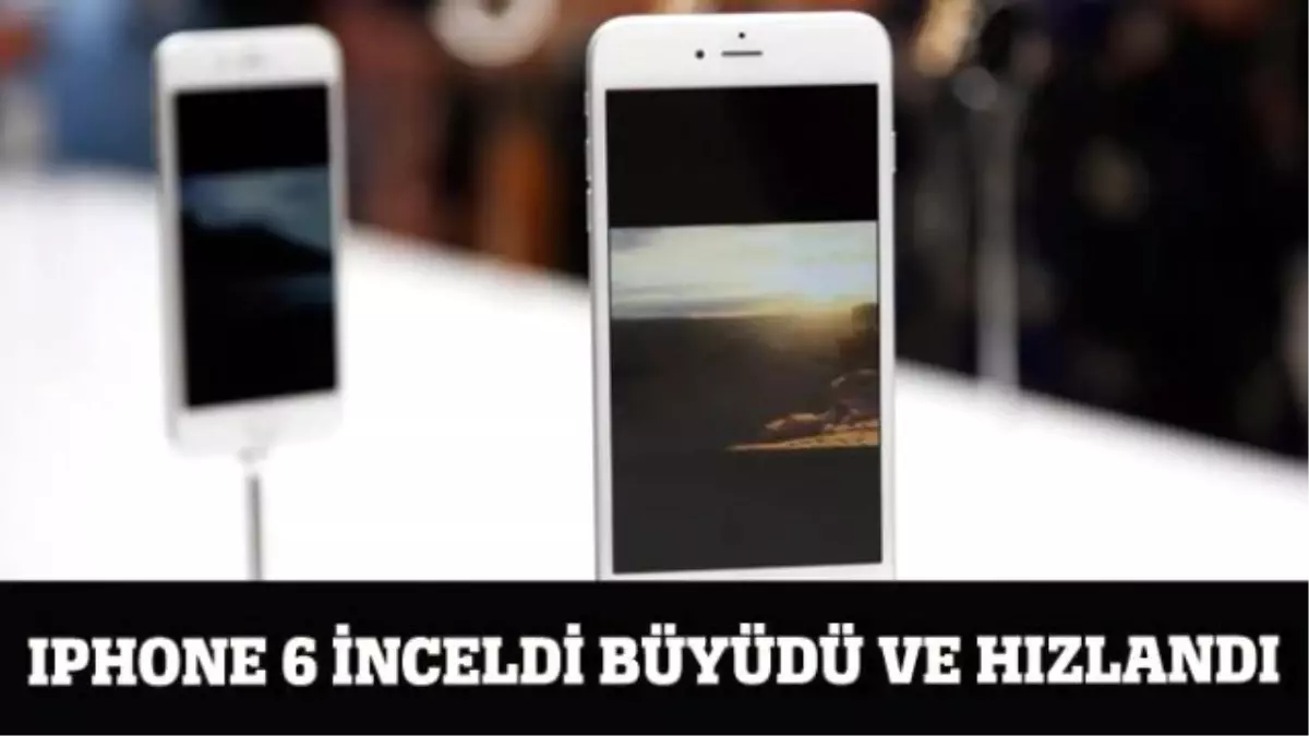 İphone 6 İnceldi Büyüdü ve Hızlandı