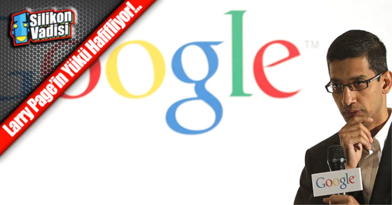 Google, Sundar Pichai\'nin Sorumluluğunu Artıyor!