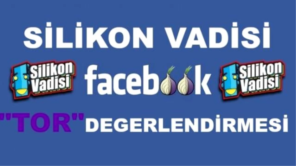 Silikon Vadisi " Facebook Tor " Değerlendirmesi!