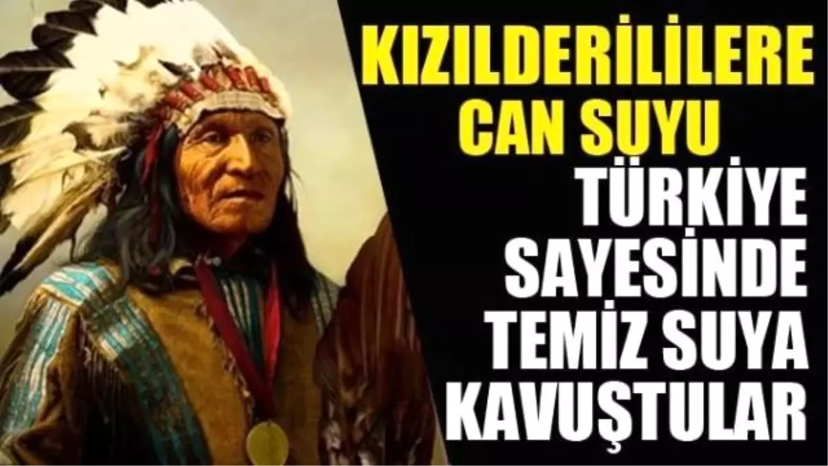 Kızılderililer Türkiye Sayesinde Temiz Suya Kavuştu