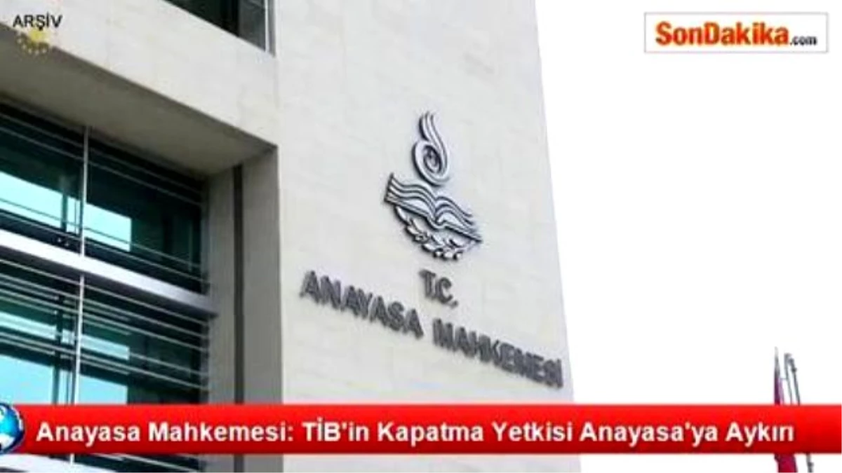 Anayasa Mahkemesi: Tib\'in Kapatma Yetkisi Anayasa\'ya Aykırı