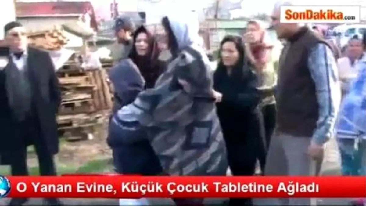 O Yanan Evine, Küçük Çocuk Tabletine Ağladı