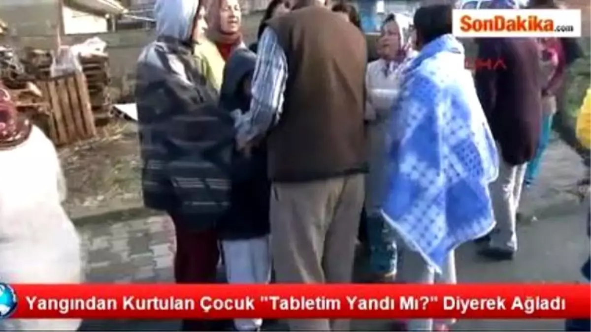 Yangından Kurtulan Çocuk "Tabletim Yandı Mı?" Diyerek Ağladı