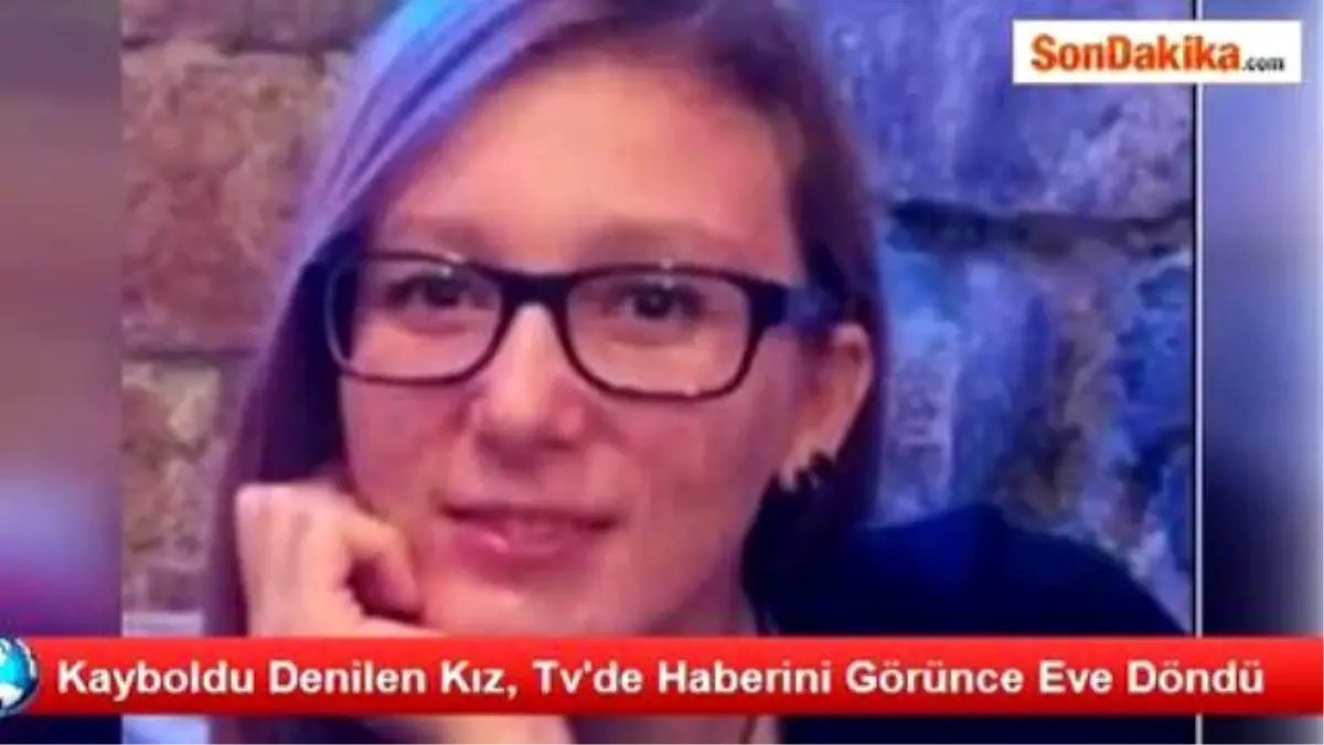 Kayboldu Denilen Kız, Tv\'de Haberini Görünce Eve Döndü