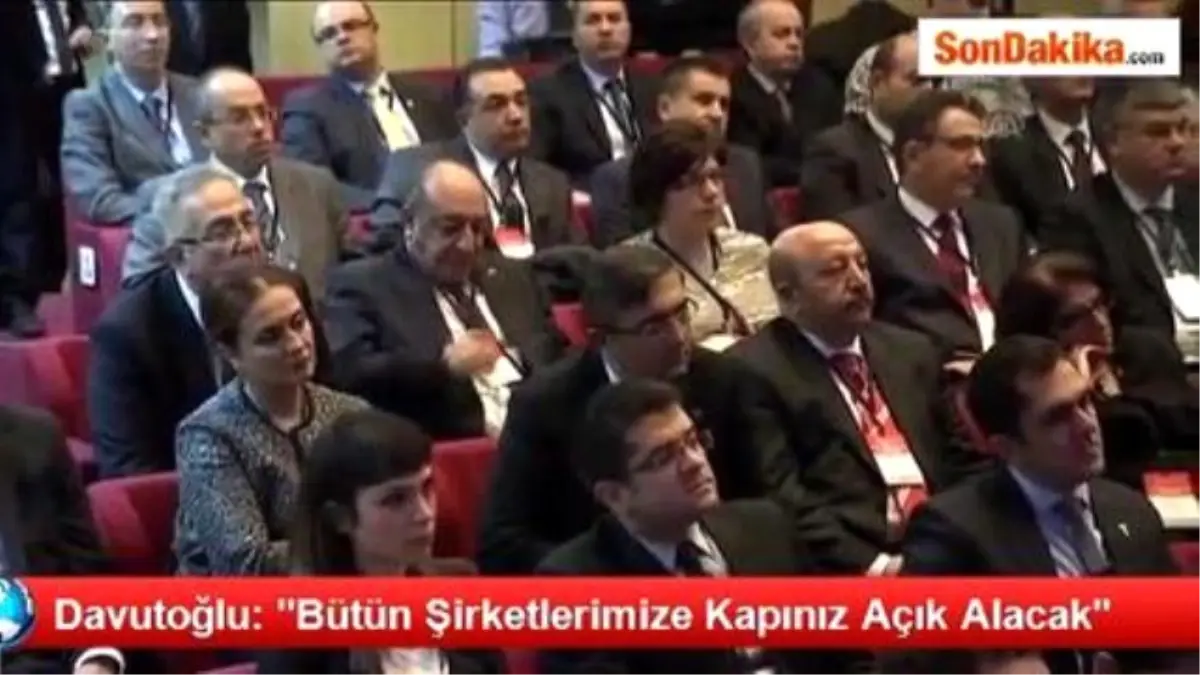 Davutoğlu: "Bütün Şirketlerimize Kapınız Açık Alacak"