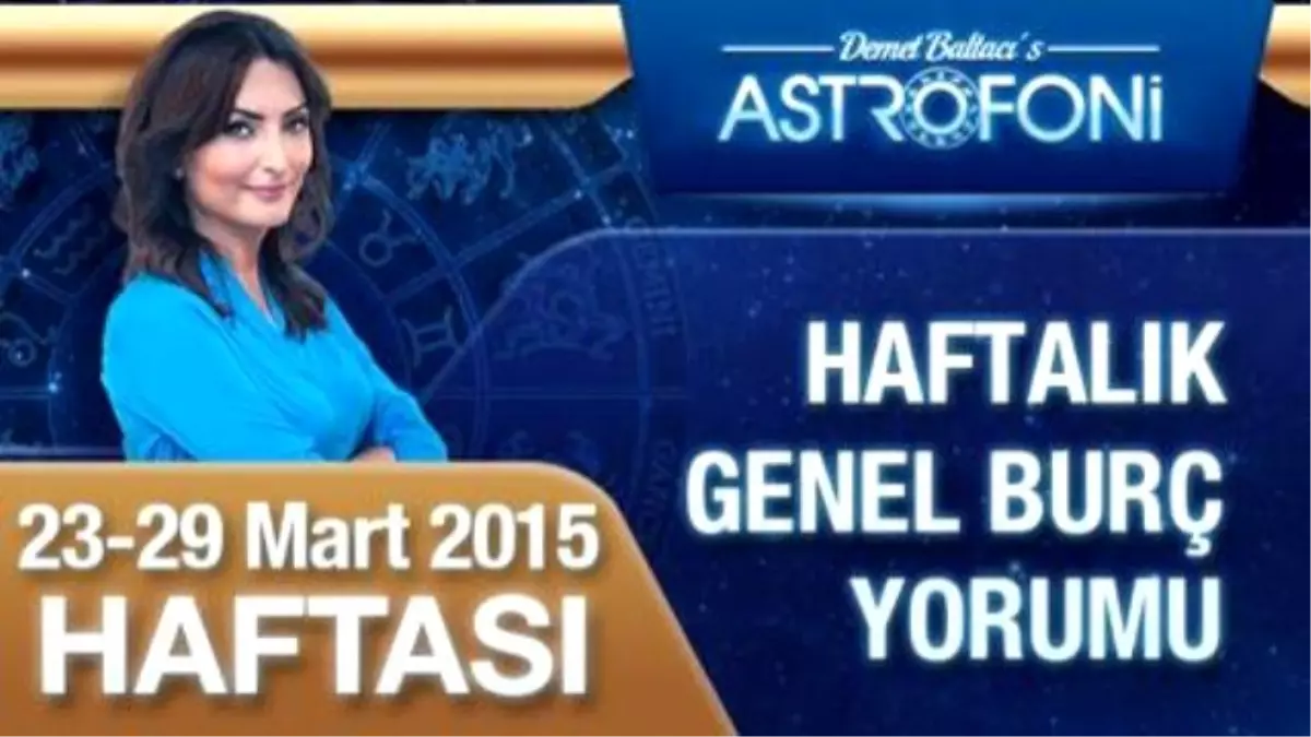 Haftalık Astroloji ve Burç Yorumu Videosu (23-29 Mart 2015)