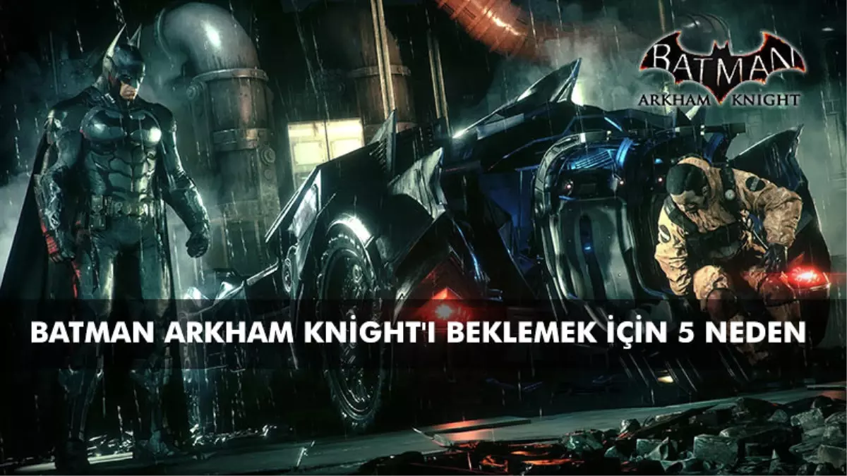 Batman Arkham Knight\'ı Beklemek İçin 5 Neden !