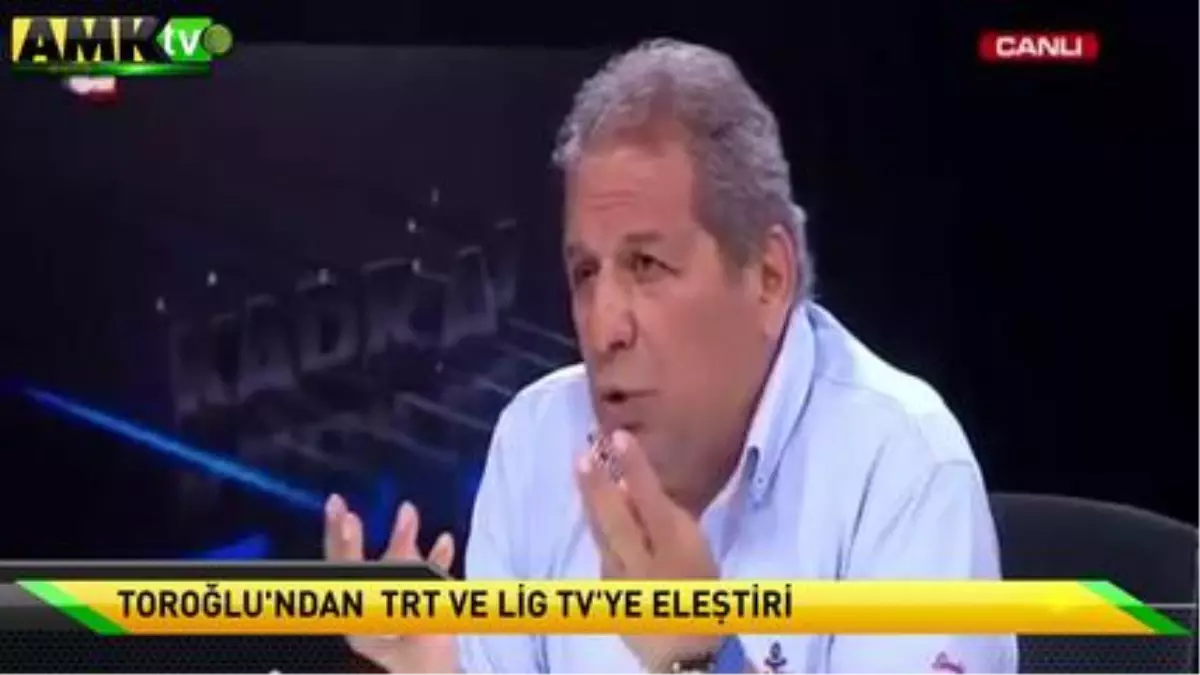 Toroğlu\'ndan Lig Tv ve TRT\'ye Eleştiri