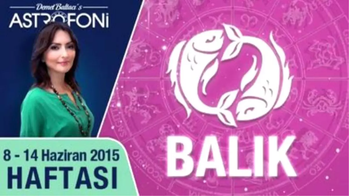 Balık Burcu Haftalık Yorumu 8-14 Haziran 2015