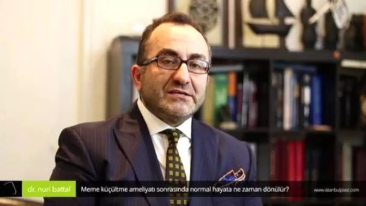 Meme Küçültme Ameliyatı Sonrasında Normal Hayata Ne Zaman Dönülür? - Op. Dr. Nuri Battal