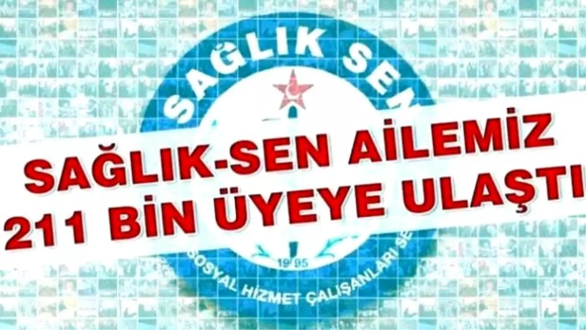 Sağlık-sen Ailesi 211 Bin Üyeye Ulaştı