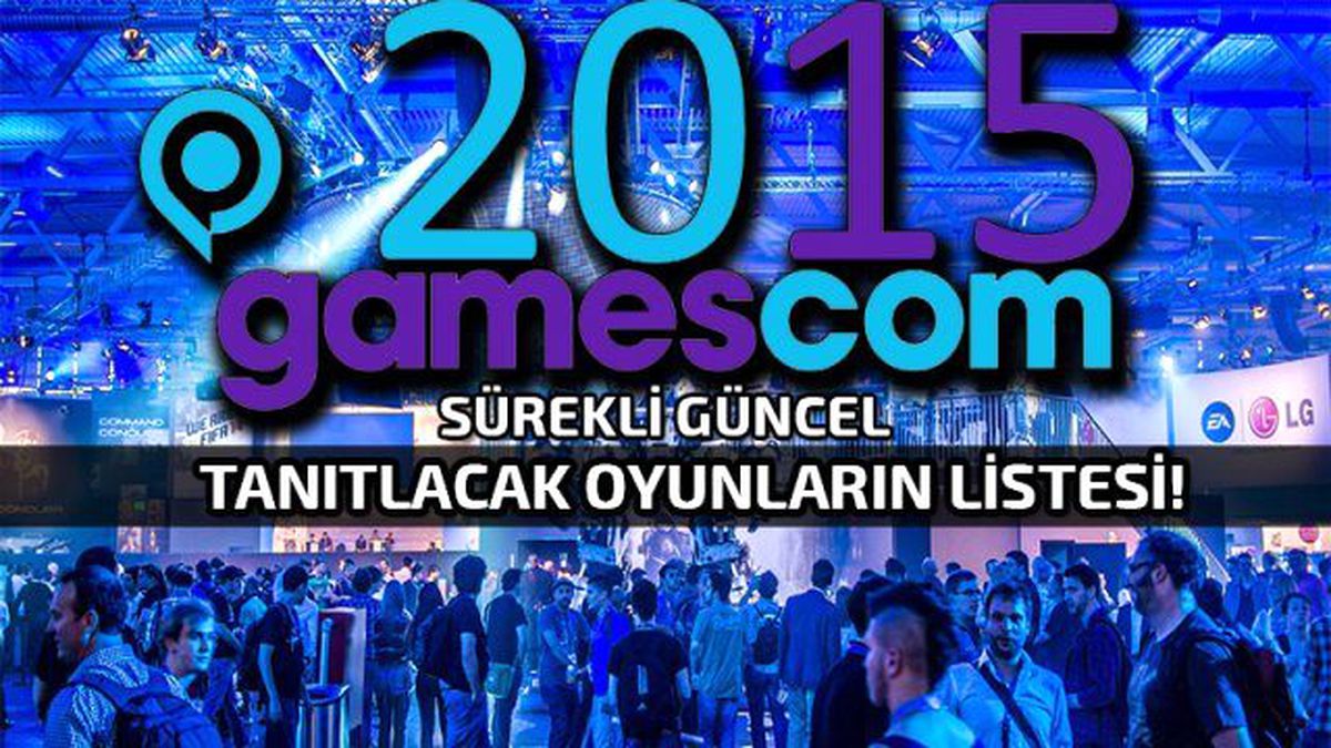 Gamescom 2015 Oyun Listesi Yayınlandı!