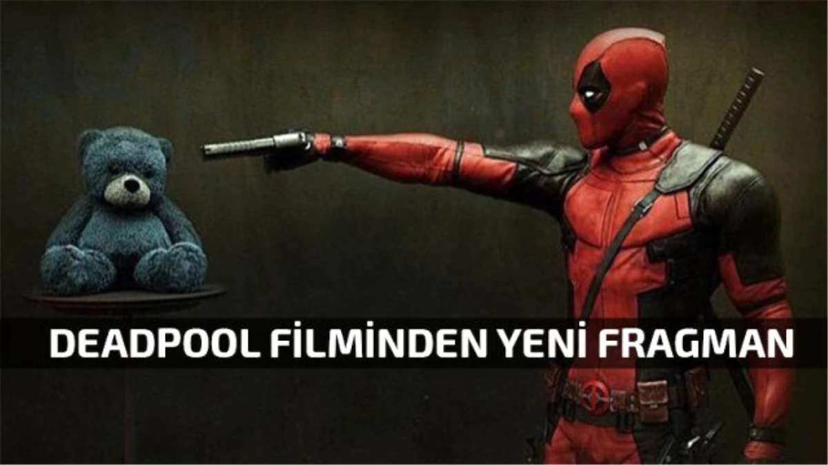 Deadpool Filminin Fragmanı Yayınlandı!