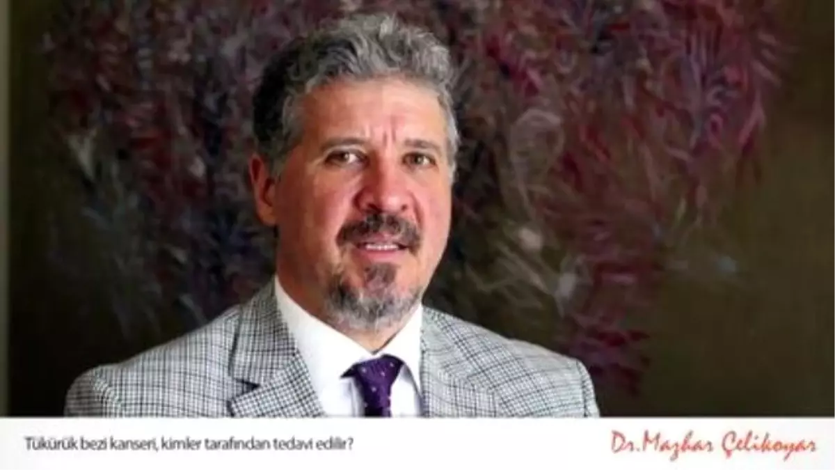 Tükürük Bezi Kanseri, Kimler Tarafından Tedavi Edilir? - Op. Dr. Mazhar Çelikoyar