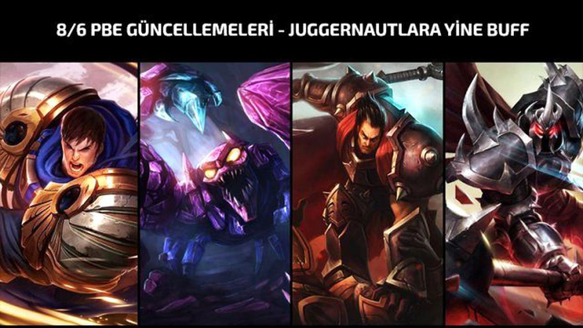 8/6 Pbe Güncellemeleri – Juggernautlar Yine Buff