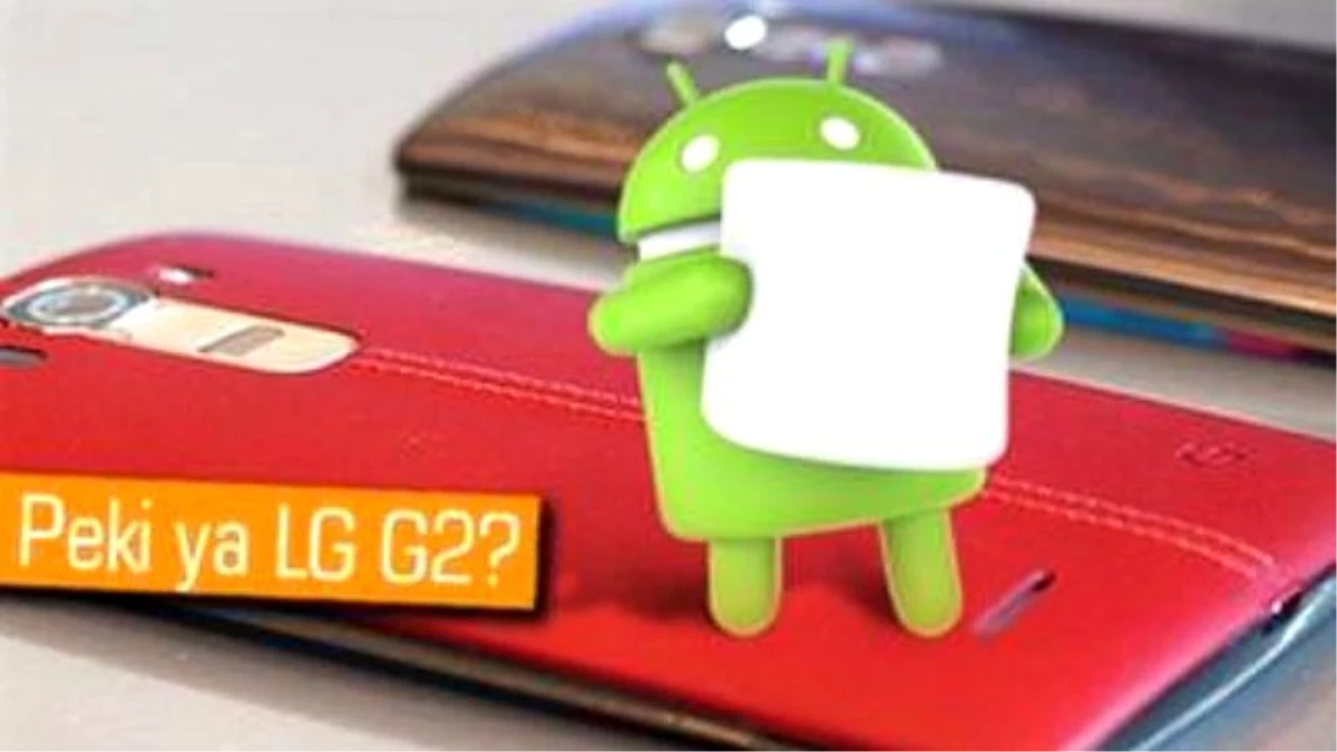 Hangi Lg Modelleri Android 6.0 Marshmallow Güncellemesini Alacak?