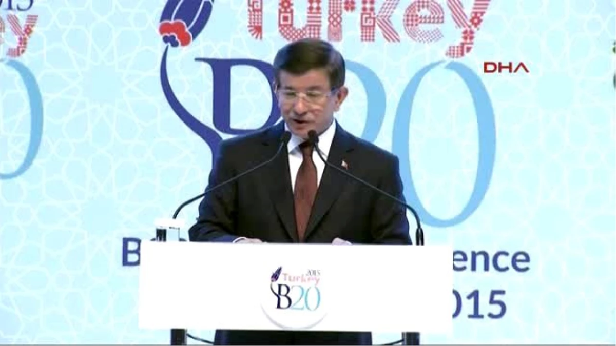 Başbakan Davutoğlu B20 Konferansı\'nda Konuştu : Artık Beraber Hareket Etme Zamanıdır -4
