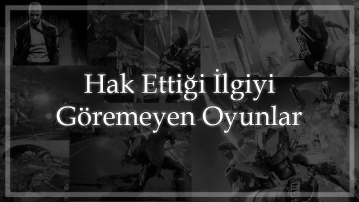 Hak Ettiği İlgiyi Göremeyen Oyunlar