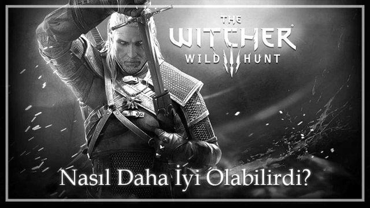 The Witcher 3 Nasıl Daha İyi Olabilirdi ?