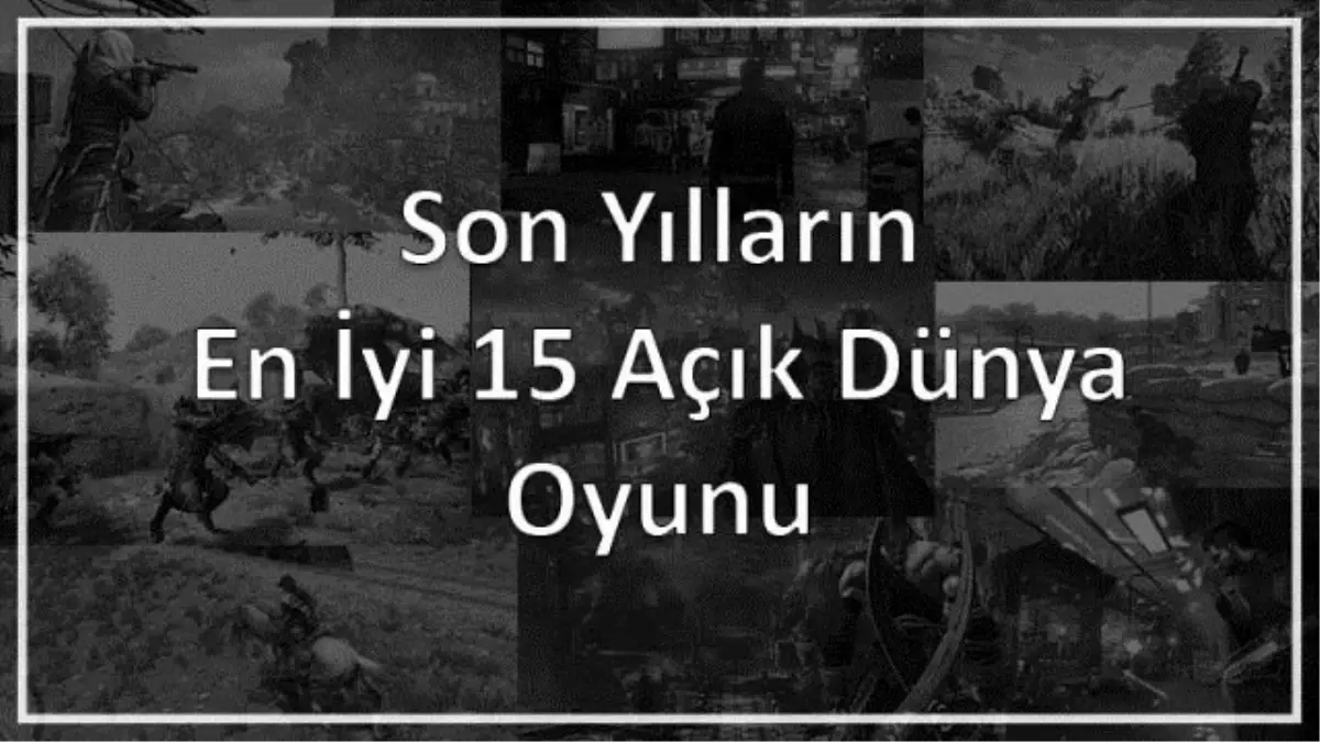 Son Yılların En İyi 15 Açık Dünya Oyunu