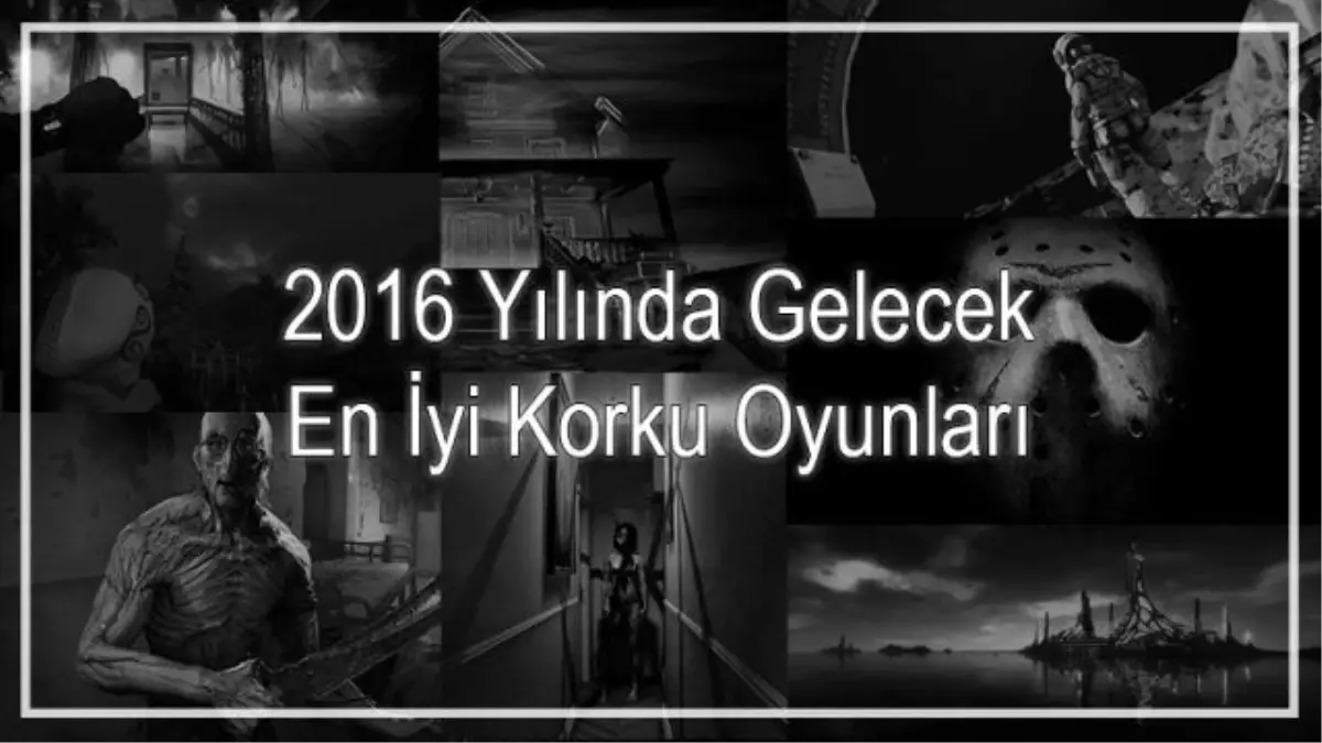 2016 Yılında Gelecek En İyi Korku Oyunları