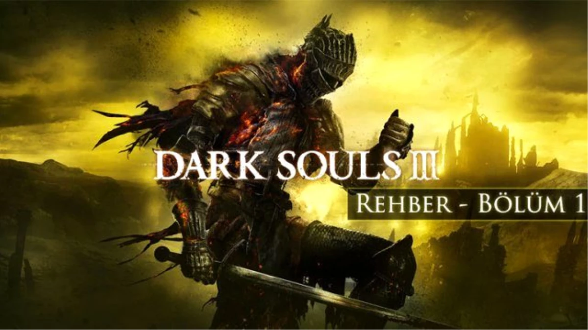 Dark Souls 3 Rehberi – Bölüm 1