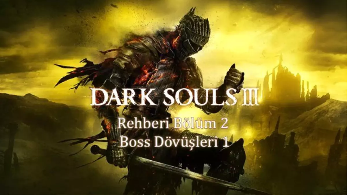 Dark Souls 3 Rehberi – Bölüm 2: Boss Dövüşleri 1