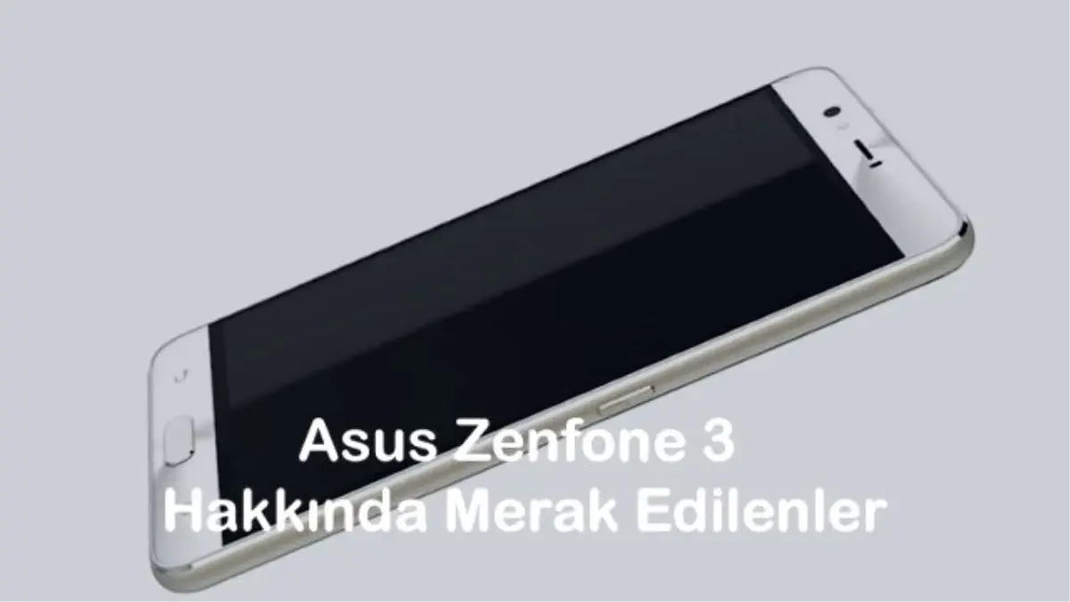 Asus Zenfone 3 Hakkında Merak Edilen Her Şey