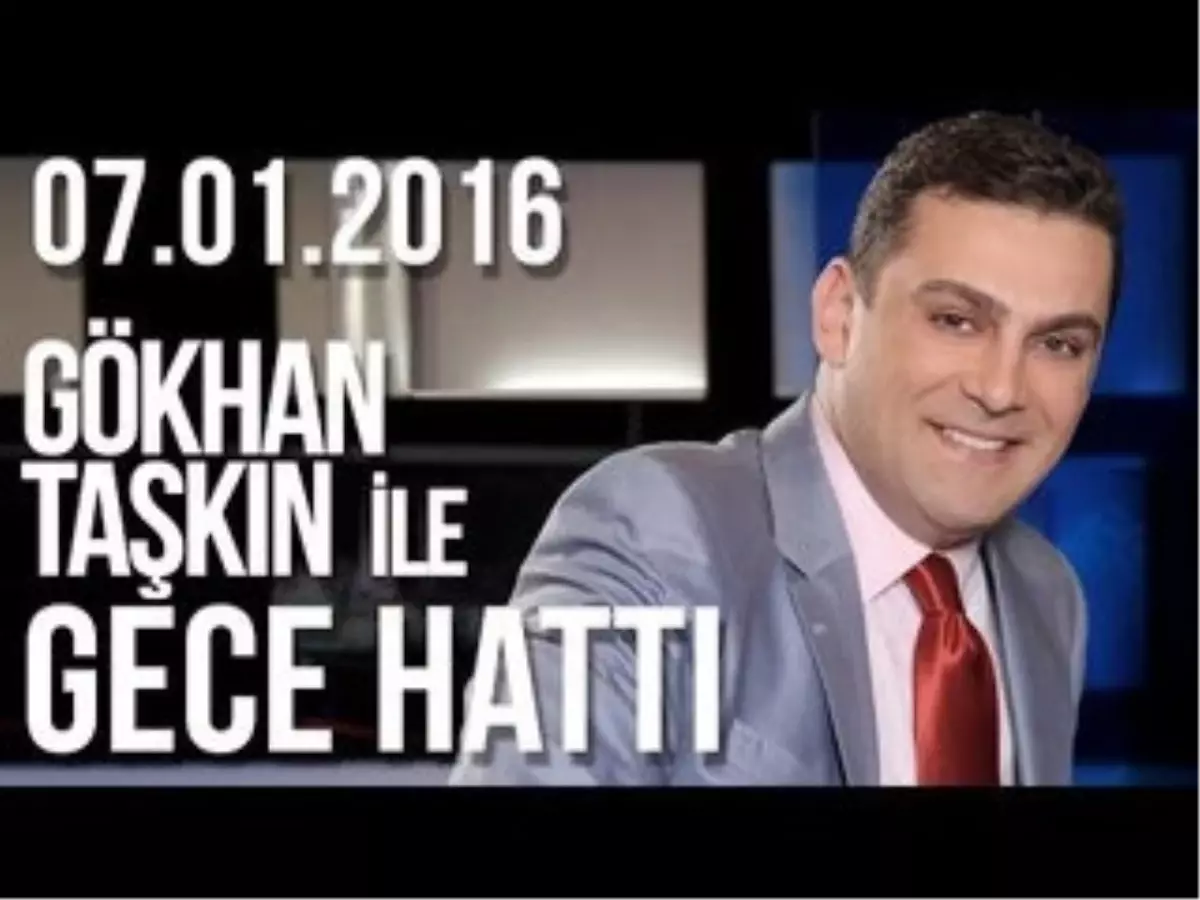 Gökhan Taşkın ile Gece Hattı - 07.01.2016