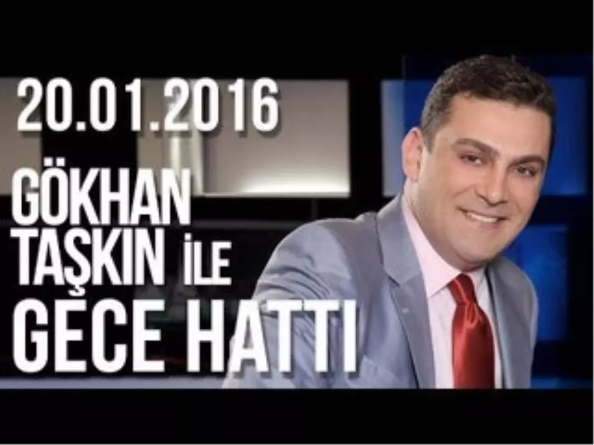 Gökhan Taşkın ile Gece Hattı - 20.01.2016