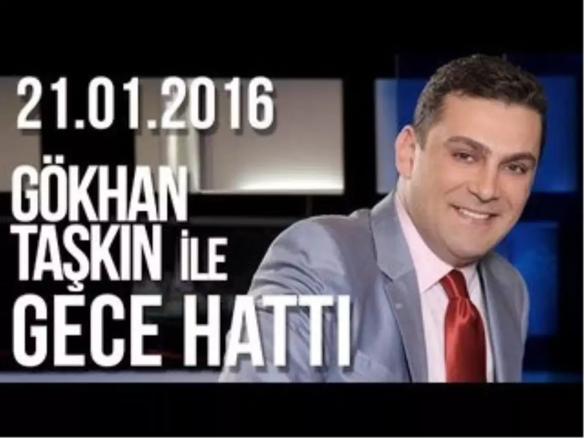 Gökhan Taşkın\'la Gece Hattı - 21.01.2016