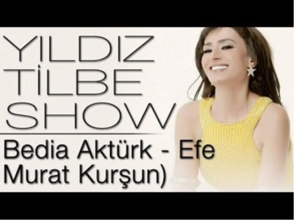 Yıldız Tilbe Show (Konuklar : Bedia Aktürk - Efe - Murat Kurşun)