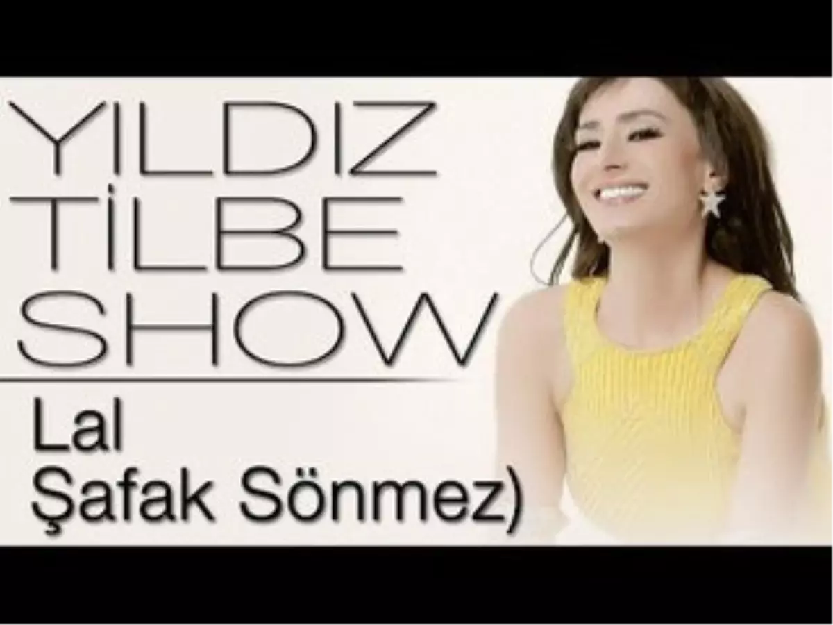 Yıldız Tilbe Show (Konuklar : Lal - Şafak Sönmez)